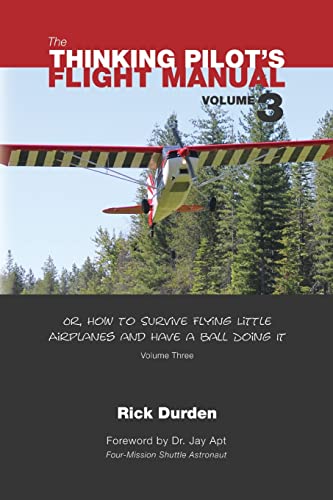 The Thinking Pilot's Flight Manual: Or, How to Survive Flying Little Airplanes and Have a Ball Doing It, Vol. 3 - Paperback