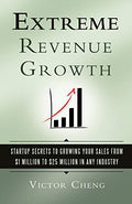 Extreme Revenue Growth: Startup Secrets to Growing Your Sales from $1 Million to $25 Million in Any Industry - Paperback