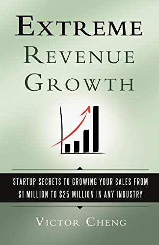 Extreme Revenue Growth: Startup Secrets to Growing Your Sales from $1 Million to $25 Million in Any Industry - Paperback