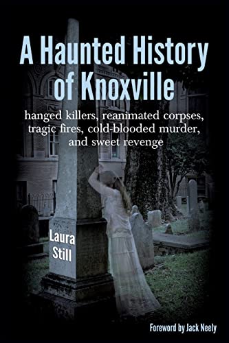A Haunted History of Knoxville: hanged killers, re-animated corpses, tragic fires, cold-blooded murder, and sweet revenge - Paperback