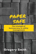 Paper Safe: The triumph of bureaucracy in safety management - Paperback