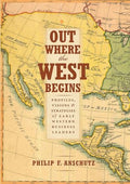 Out Where the West Begins: Profiles, Visions, and Strategies of Early Western Business Leaders - Hardcover