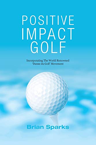 Positive Impact Golf: Helping Golfers to Liberate Their Potential - Paperback