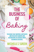 The Business of Baking: The book that inspires, motivates and educates bakers and decorators to achieve sweet business success. - Paperback