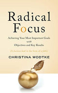 Radical Focus: Achieving Your Most Important Goals with Objectives and Key Results - Paperback