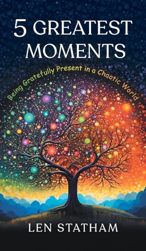 5 Greatest Moments: Being Gratefully Present in a Chaotic World - Hardcover