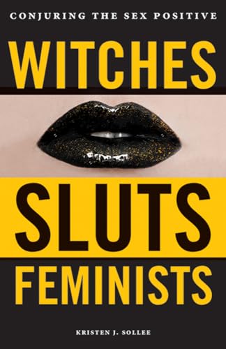 Witches, Sluts, Feminists: Conjuring the Sex Positive - Paperback