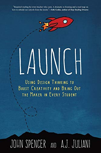 Launch: Using Design Thinking to Boost Creativity and Bring Out the Maker in Every Student - Paperback