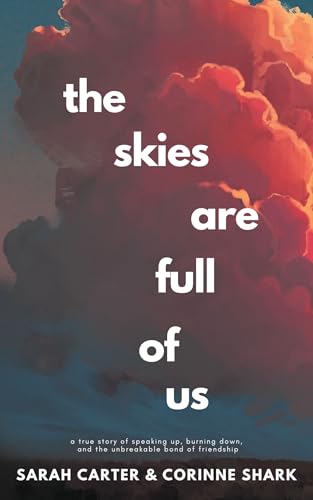 The Skies Are Full of Us: A True Story of Speaking Up, Burning Down, and the Unbreakable Bond of Friendship - Paperback