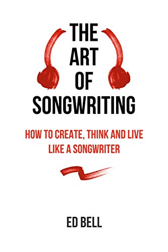The Art of Songwriting: How to Create, Think and Live Like a Songwriter - Paperback