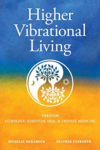 Higher Vibrational Living: Through Astrology, Essential Oils, and Chinese Medicine - Paperback