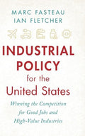 Industrial Policy for the United States: Winning the Competition for Good Jobs and High-Value Industries - Hardcover