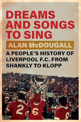 Dreams and Songs to Sing: A People's History of Liverpool FC from Shankly to Klopp - Hardcover