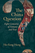 The China Question: Eight Centuries of Fantasy and Fear - Hardcover