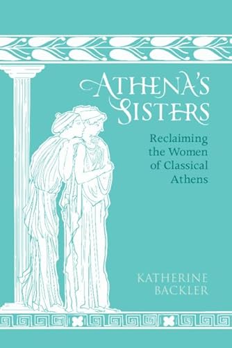 Athena's Sisters: Reclaiming the Women of Classical Athens - Hardcover
