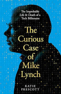 The Curious Case of Mike Lynch: The Improbable Life & Death of a Tech Billionaire - Hardcover
