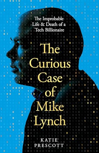 The Curious Case of Mike Lynch: The Improbable Life & Death of a Tech Billionaire - Hardcover