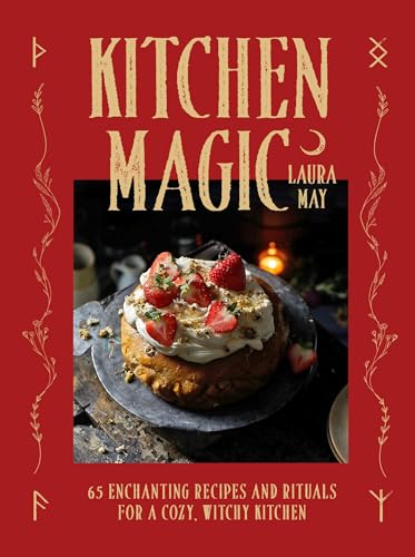 Kitchen Magic: Over 65 Enchanting Recipes and Rituals for a Cozy, Witchy Kitchen - Hardcover