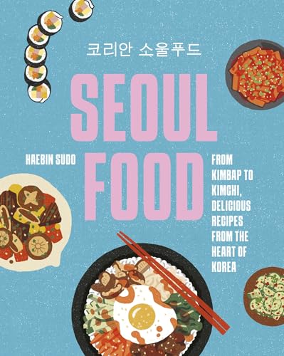 Seoul Food: From Kimbap to Kimchi, Delicious Recipes from the Heart of Korea - Hardcover