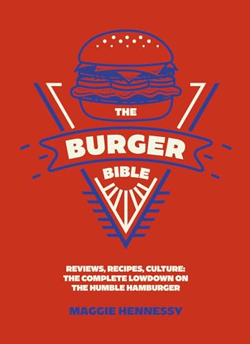 The Burger Bible: Everything You Need to Know about the Humble Hamburger - Hardcover