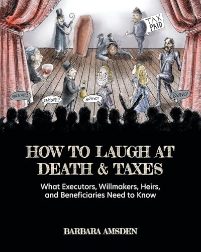 How to Laugh at Death and Taxes: What Executors, Willmakers, Heirs, and Beneficiaries Need to Know - Paperback
