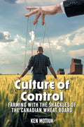 Culture of Control: Farming With the Shackles of the Canadian Wheat Board - Paperback