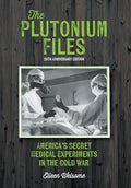The Plutonium Files: America's Secret Medical Experiments in the Cold War - Hardcover