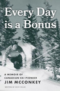 Every Day is a Bonus: A Memoir of Canadian Ski Pioneer Jim McConkey - Paperback