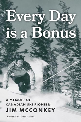 Every Day is a Bonus: A Memoir of Canadian Ski Pioneer Jim McConkey - Paperback