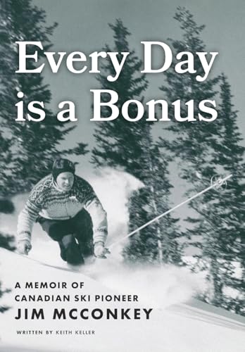 Every Day is a Bonus: A Memoir of Canadian Ski Pioneer Jim McConkey - Hardcover