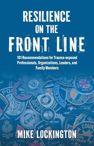 Resilience on the Front Line: 101 Recommendations for Trauma-exposed Professionals, Organizations, Leaders, and Family Members - Paperback