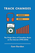 Track Changes: The Origin Story of Canadian Music on the Internet (1990-2010) - Paperback