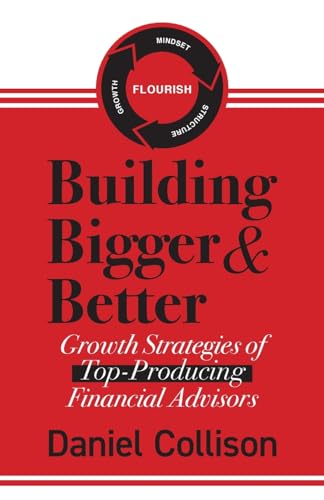 Building Bigger & Better: Growth Strategies of Top-Producing Financial Advisors - Paperback