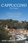 Cappuccino Per Favore: A Life Journey, A Travel Odyssey, and an Invitation to be Inspired, Uplifted, & Entertained - Paperback