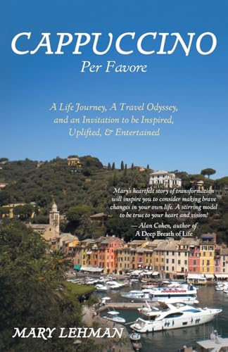 Cappuccino Per Favore: A Life Journey, A Travel Odyssey, and an Invitation to be Inspired, Uplifted, & Entertained - Paperback