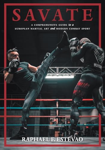 Savate: A Comprehensive Guide to a European Martial Art and Modern Combat Sport - Paperback