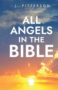 All Angels in The Bible: Unveiling Divine Messengers and Guardians - A Comprehensive Guide to Angelic Presence Across Every Book of the Bible - Hardcover