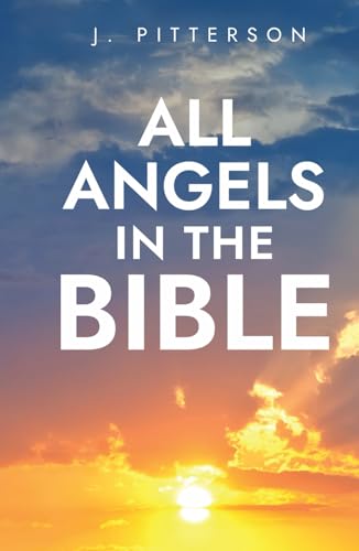 All Angels in The Bible: Unveiling Divine Messengers and Guardians - A Comprehensive Guide to Angelic Presence Across Every Book of the Bible - Hardcover