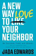 A New Way to Love Your Neighbor: Be Curious, Free, and Brave--How to Transform Your Relationship with God and Others - Paperback