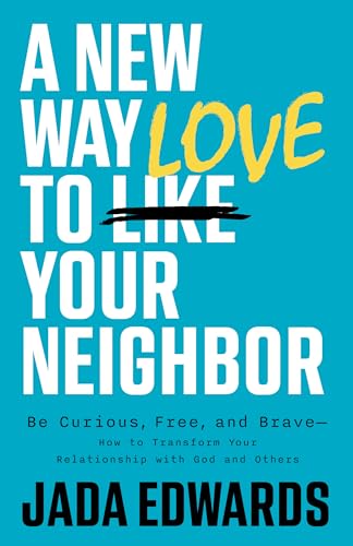 A New Way to Love Your Neighbor: Be Curious, Free, and Brave--How to Transform Your Relationship with God and Others - Paperback