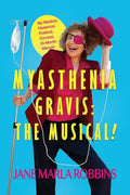Myasthenia Gravis: THE MUSICAL! My Medical, Hysterical, Poetical, Comical, 25-Month Memoir - Paperback