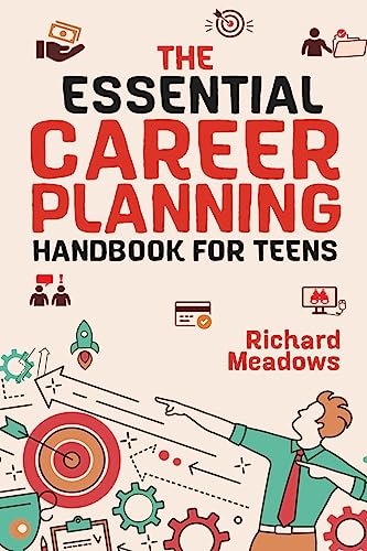 The Essential Career Planning Handbook for Teens: The Ultimate Guide for Teenagers to Plan, Pursue, and Thrive in Their Future Professions - Paperback