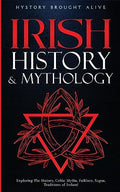 Irish History & Mythology: Exploring The History, Celtic Myths, Folklore, Sagas, Traditions of Ireland - Paperback