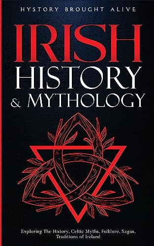 Irish History & Mythology: Exploring The History, Celtic Myths, Folklore, Sagas, Traditions of Ireland - Paperback