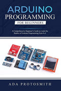 Arduino Programming for Beginners: A Comprehensive Beginner's Guide to Learn the Realms of Arduino Programming from A-Z - Paperback