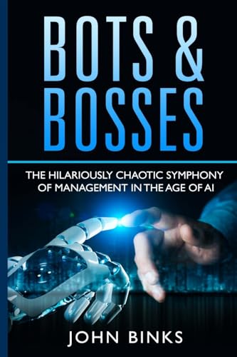 Bots & Bosses: The Hilariously Chaotic Symphony of Management in the Age of AI - Paperback