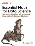 Essential Math for Data Science: Take Control of Your Data with Fundamental Linear Algebra, Probability, and Statistics - Paperback