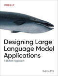 Designing Large Language Model Applications: A Holistic Approach to Llms - Paperback