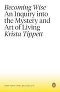 Becoming Wise: An Inquiry Into the Mystery and Art of Living - Paperback