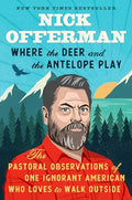 Where the Deer and the Antelope Play: The Pastoral Observations of One Ignorant American Who Loves to Walk Outside - Hardcover